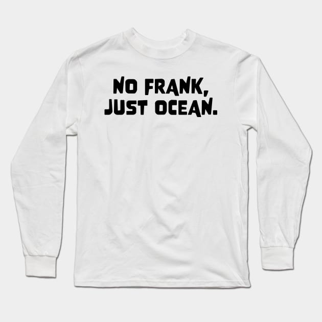 Frank Ocean Merch No Frank Just Ocean Long Sleeve T-Shirt by Thomas-Mc